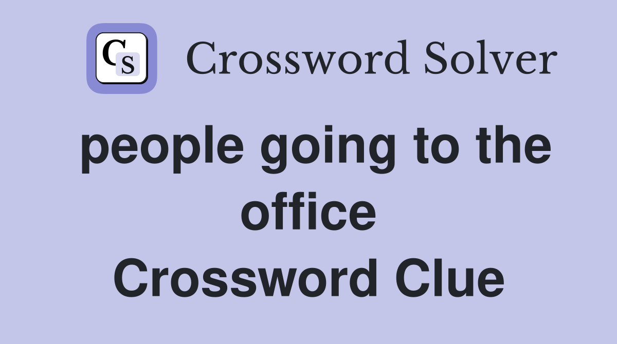 people going to the office Crossword Clue