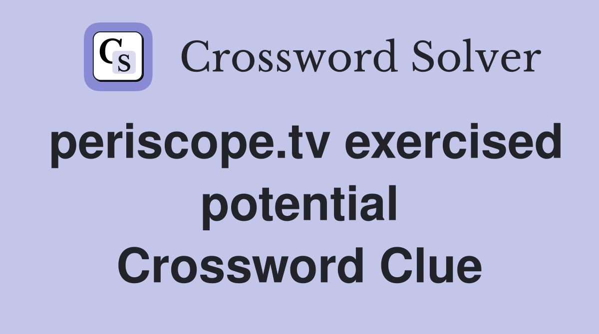 periscope.tv exercised potential Crossword Clue
