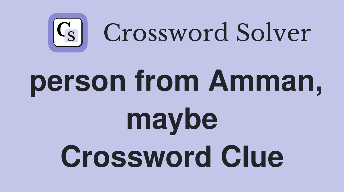 person from Amman, maybe Crossword Clue