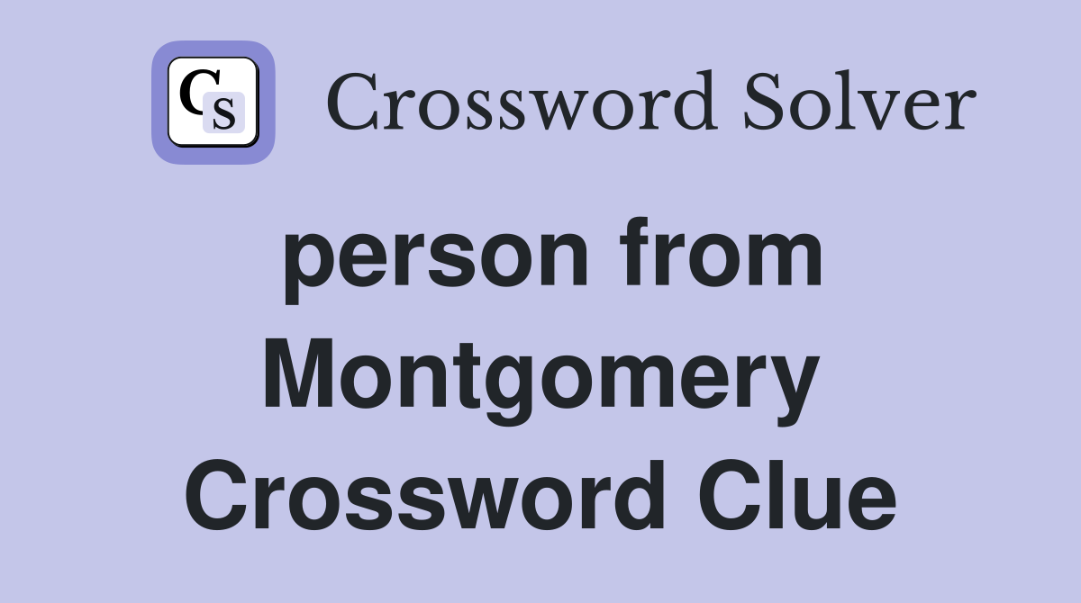 person from Montgomery Crossword Clue