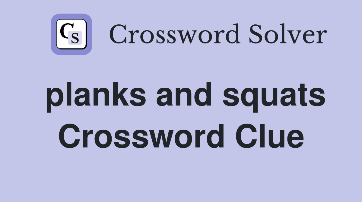 planks and squats Crossword Clue