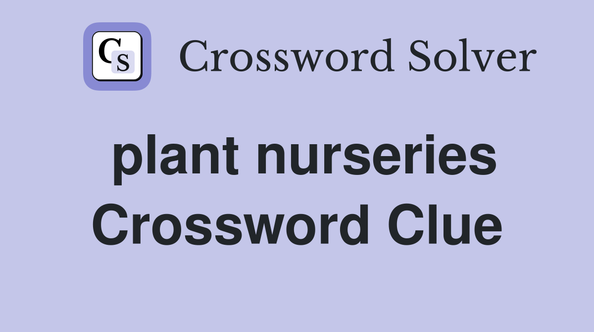 plant nurseries Crossword Clue