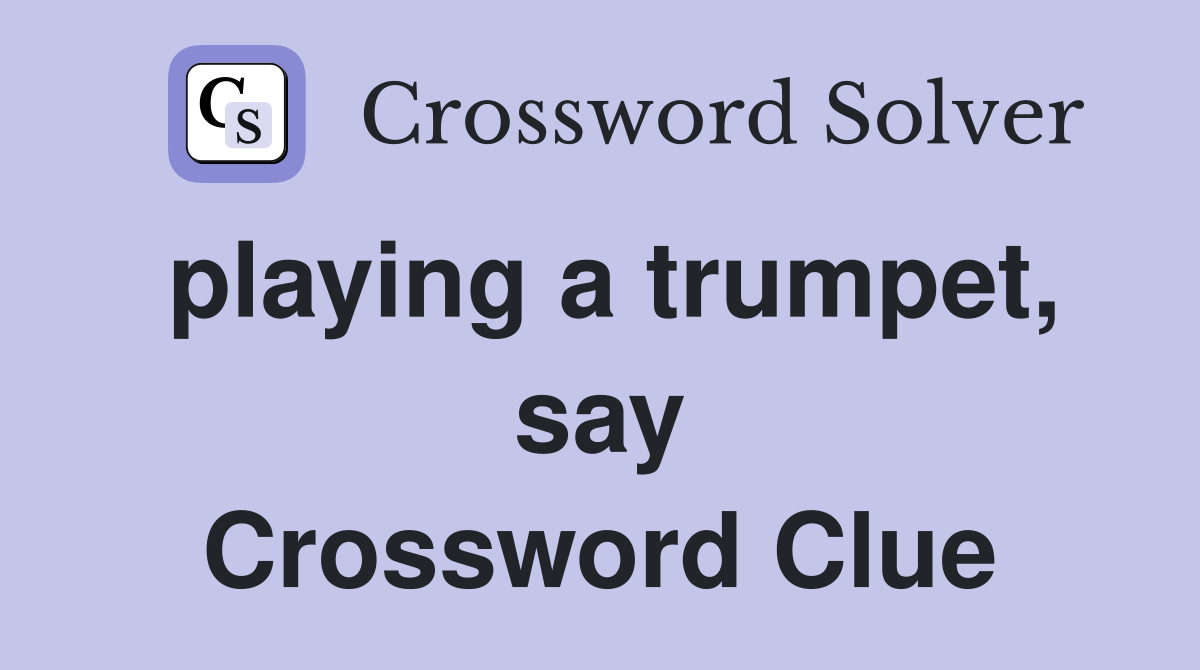 playing a trumpet, say Crossword Clue