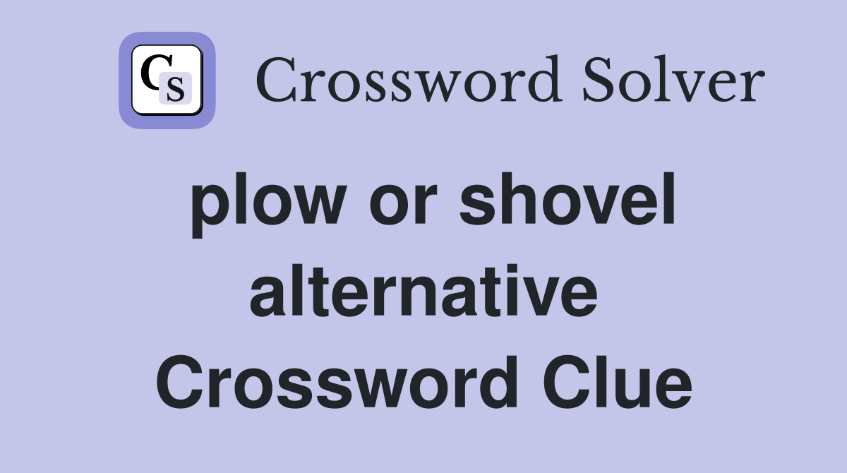 plow or shovel alternative Crossword Clue
