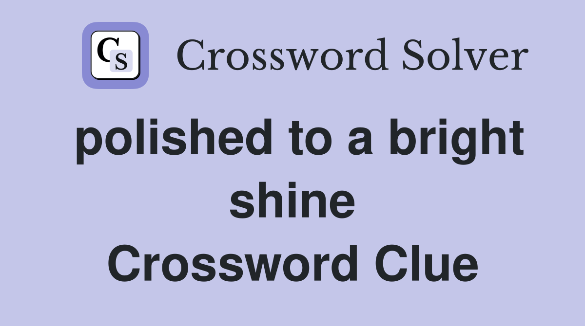 polished to a bright shine Crossword Clue