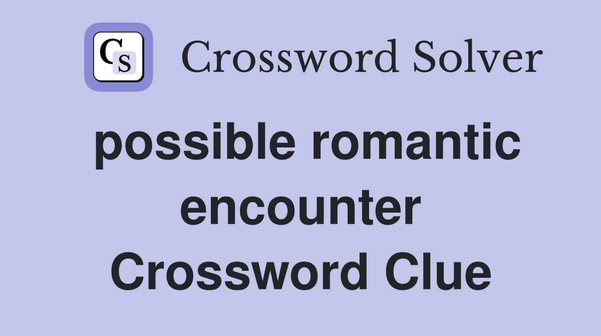 possible romantic encounter Crossword Clue