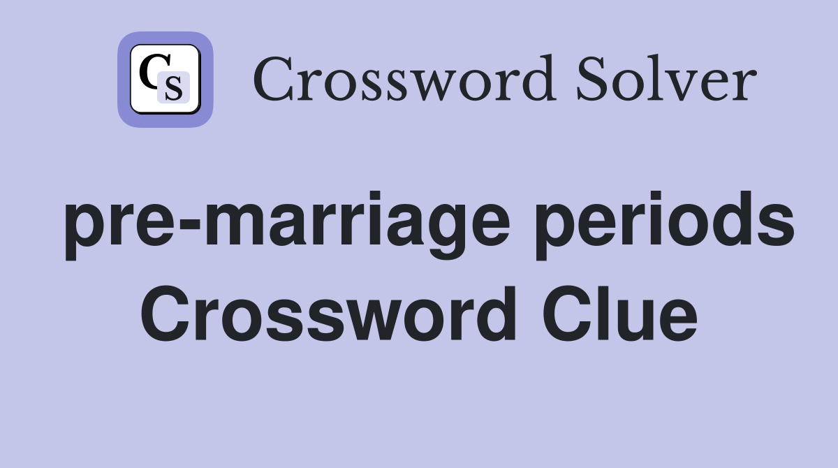 pre-marriage periods Crossword Clue