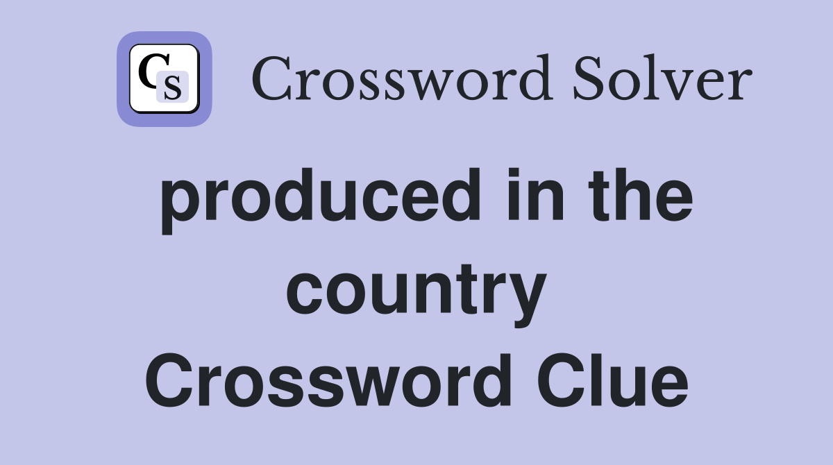 produced in the country Crossword Clue