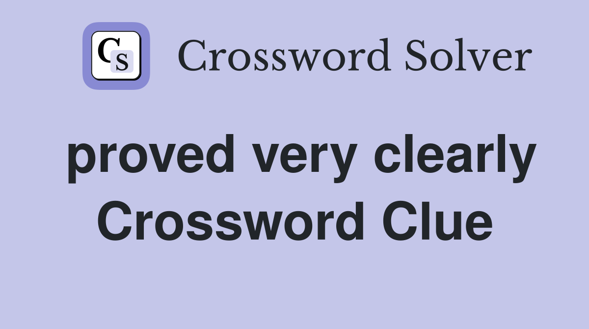 proved very clearly Crossword Clue