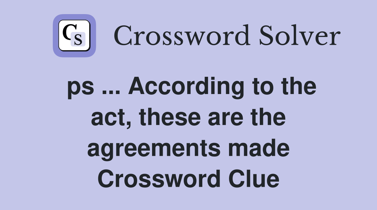 ps ... According to the act, these are the agreements made Crossword Clue