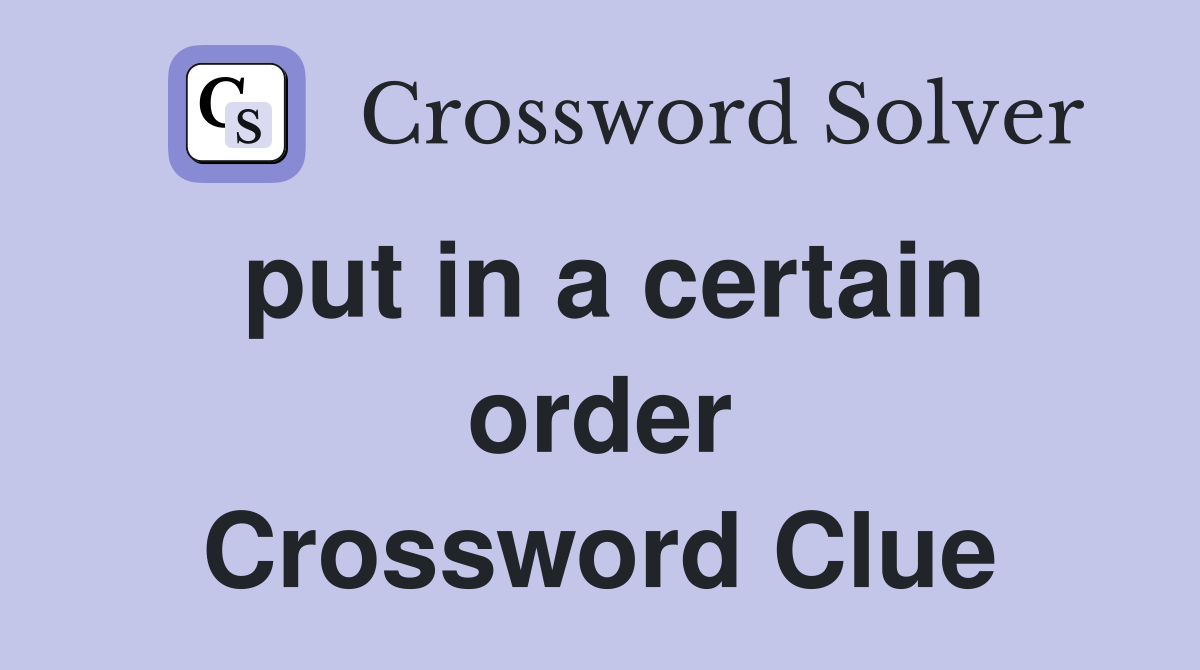 put in a certain order Crossword Clue