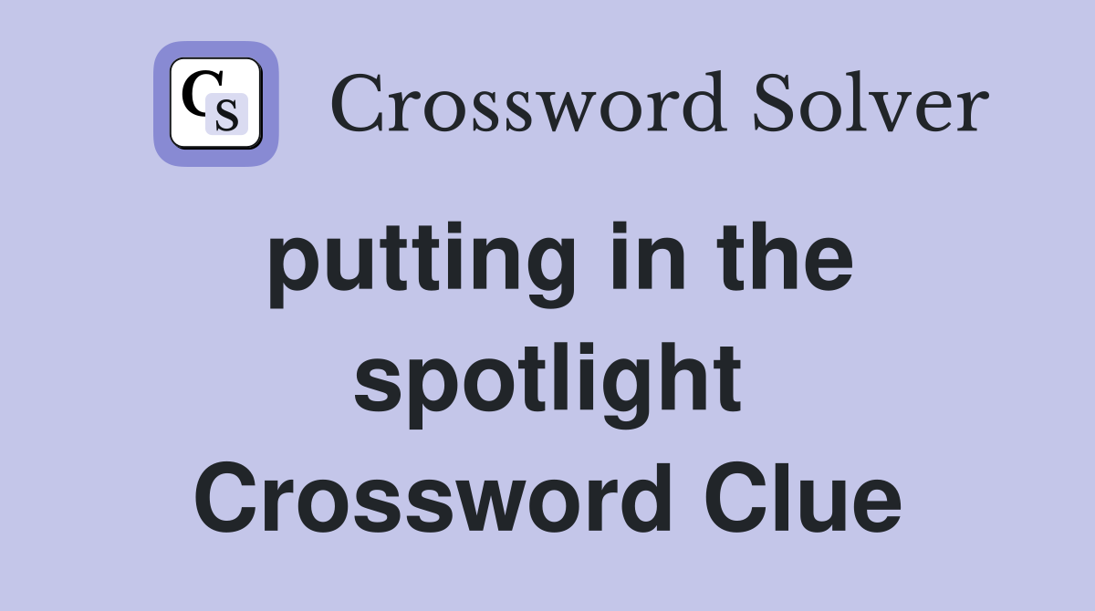 putting in the spotlight Crossword Clue
