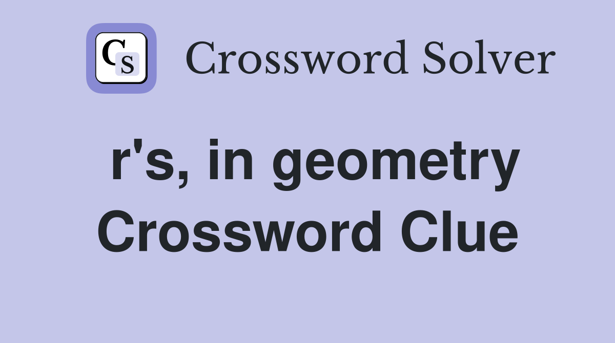 r's, in geometry Crossword Clue