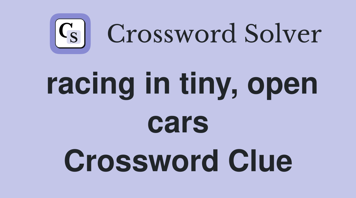 racing in tiny, open cars Crossword Clue