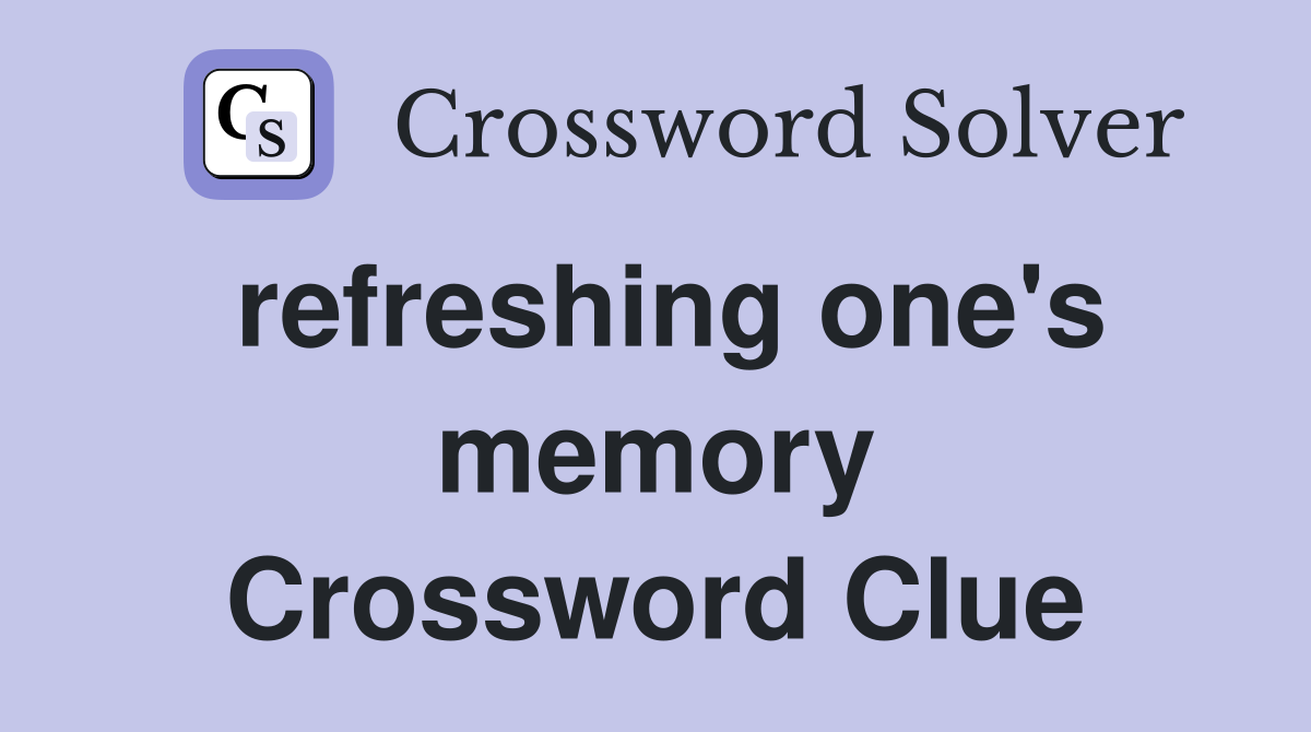 refreshing one's memory Crossword Clue