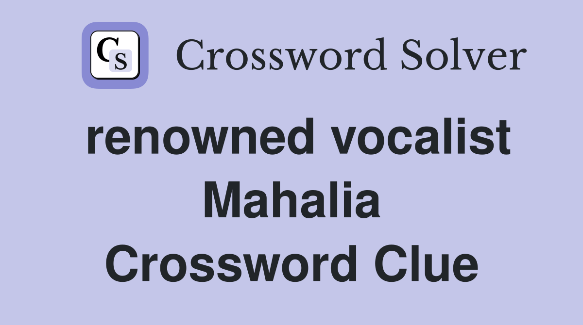 renowned vocalist Mahalia Crossword Clue