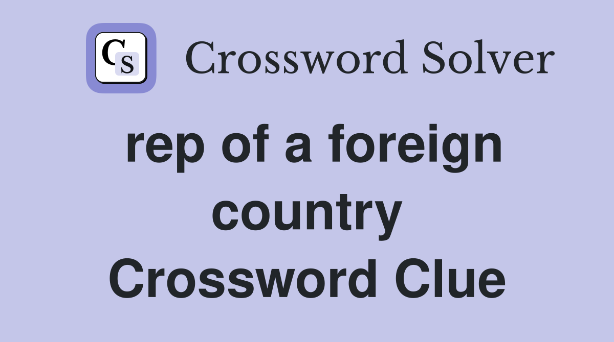 rep of a foreign country Crossword Clue