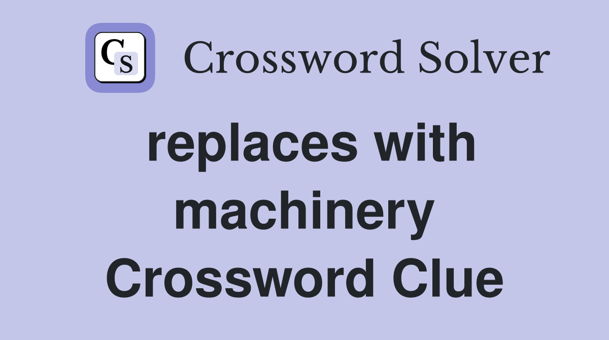 replaces with machinery Crossword Clue