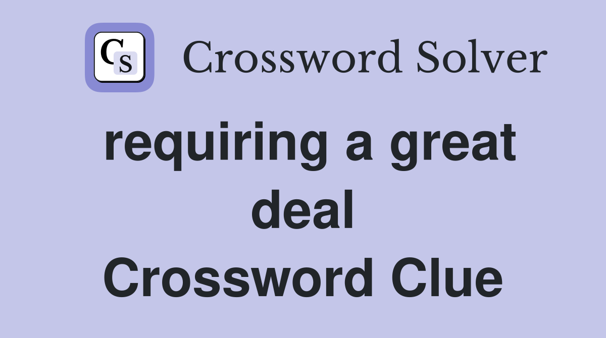 requiring a great deal Crossword Clue