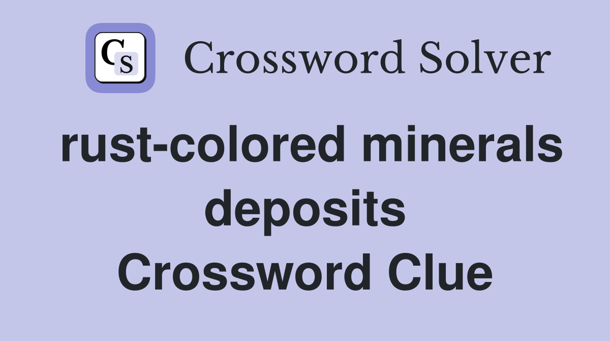 rust-colored minerals deposits Crossword Clue