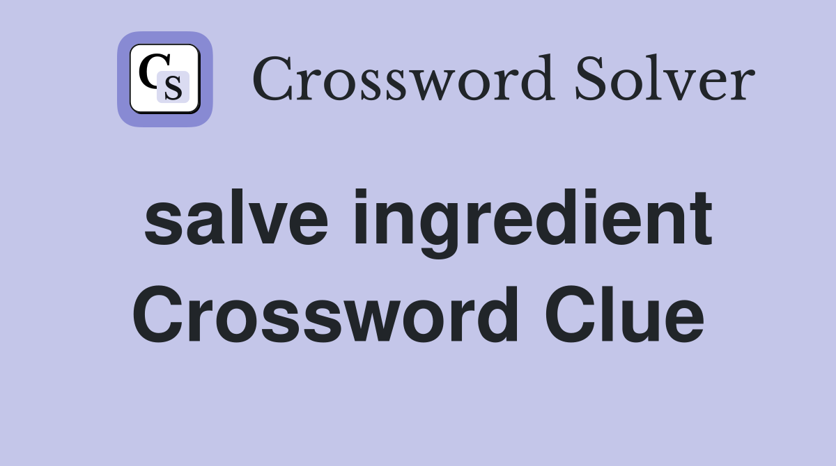 salve ingredient Crossword Clue