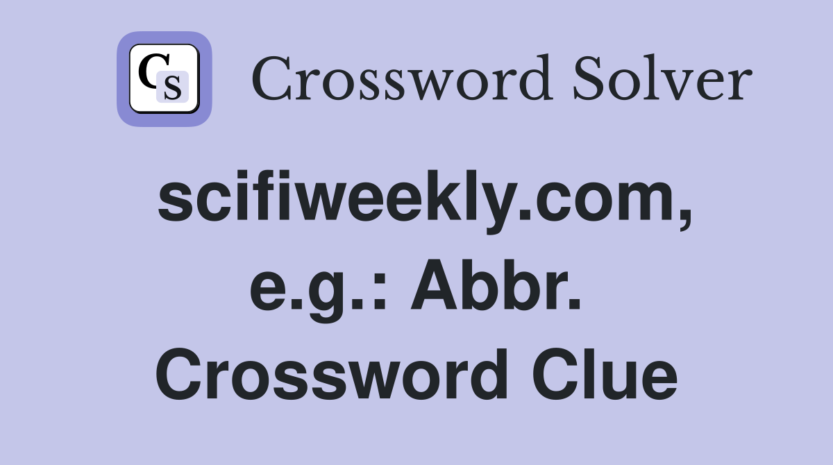scifiweekly.com, e.g.: Abbr. Crossword Clue