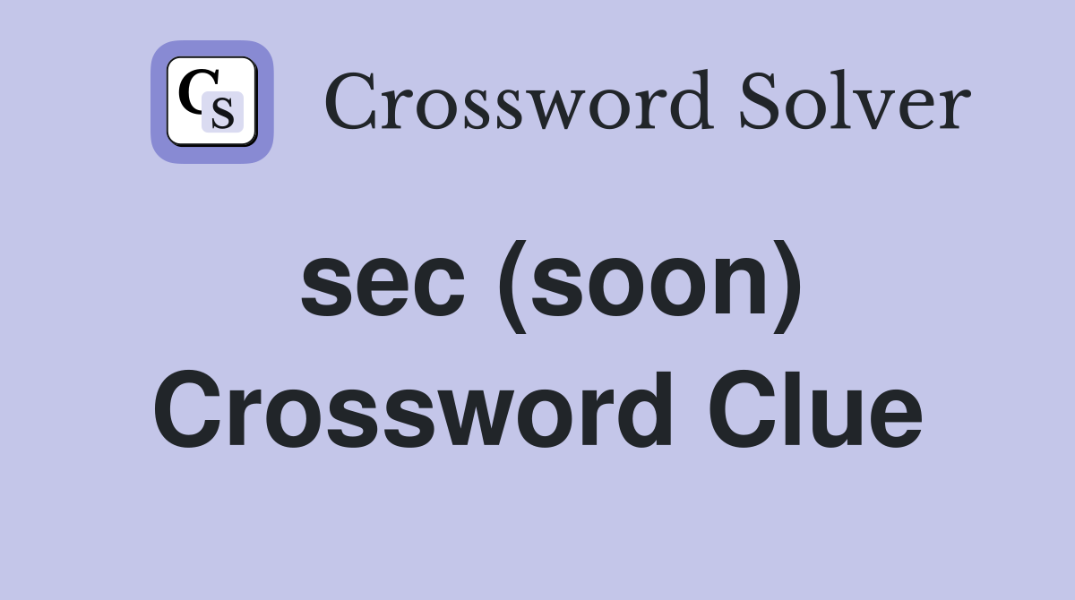 sec (soon) Crossword Clue