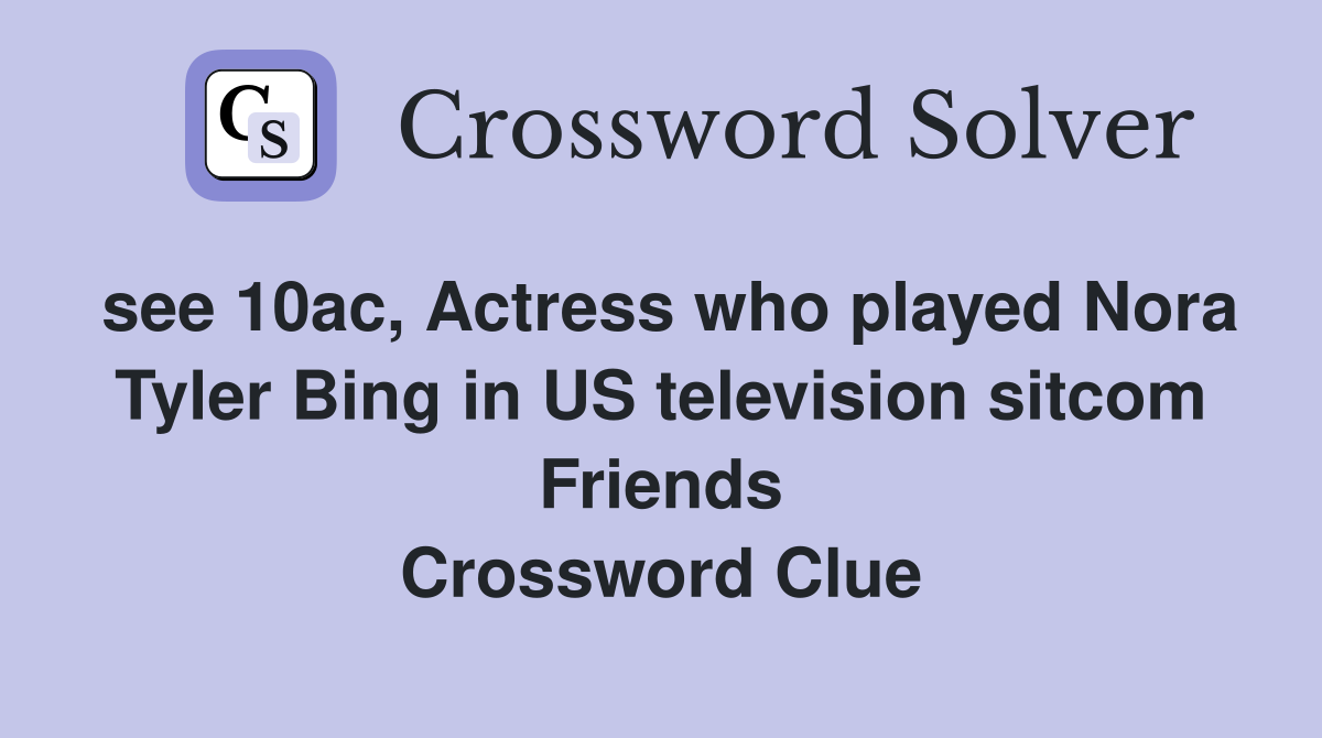 see 10ac, Actress who played Nora Tyler Bing in US television sitcom Friends Crossword Clue