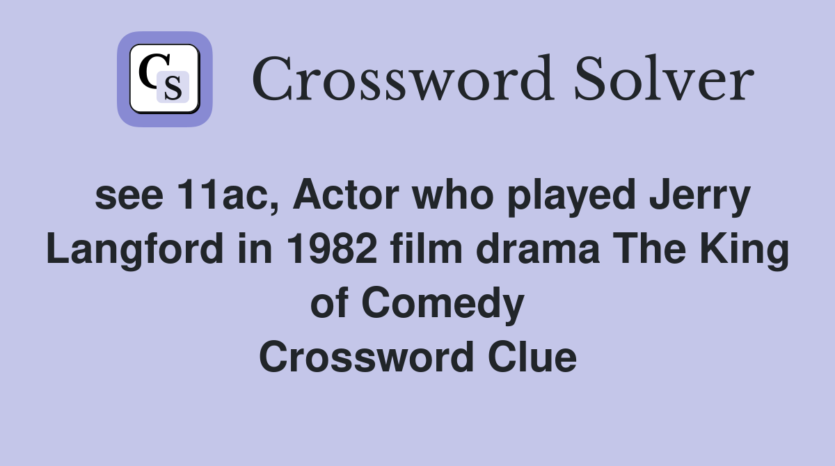 see 11ac, Actor who played Jerry Langford in 1982 film drama The King of Comedy Crossword Clue