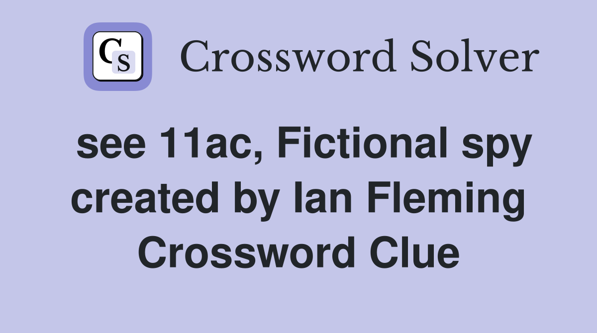 see 11ac, Fictional spy created by Ian Fleming Crossword Clue
