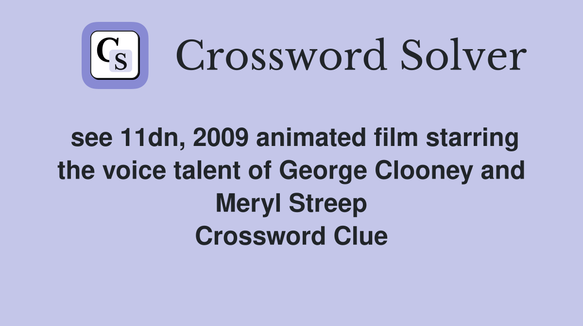 see 11dn, 2009 animated film starring the voice talent of George Clooney and Meryl Streep Crossword Clue