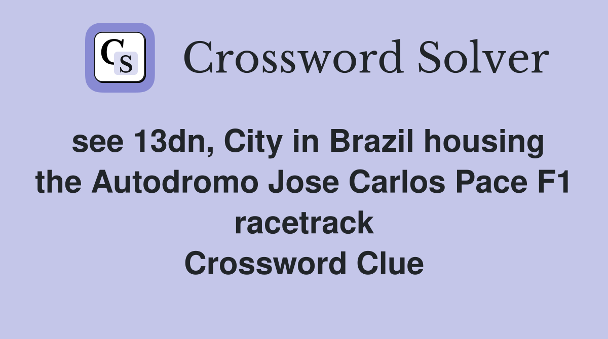see 13dn, City in Brazil housing the Autodromo Jose Carlos Pace F1 racetrack Crossword Clue