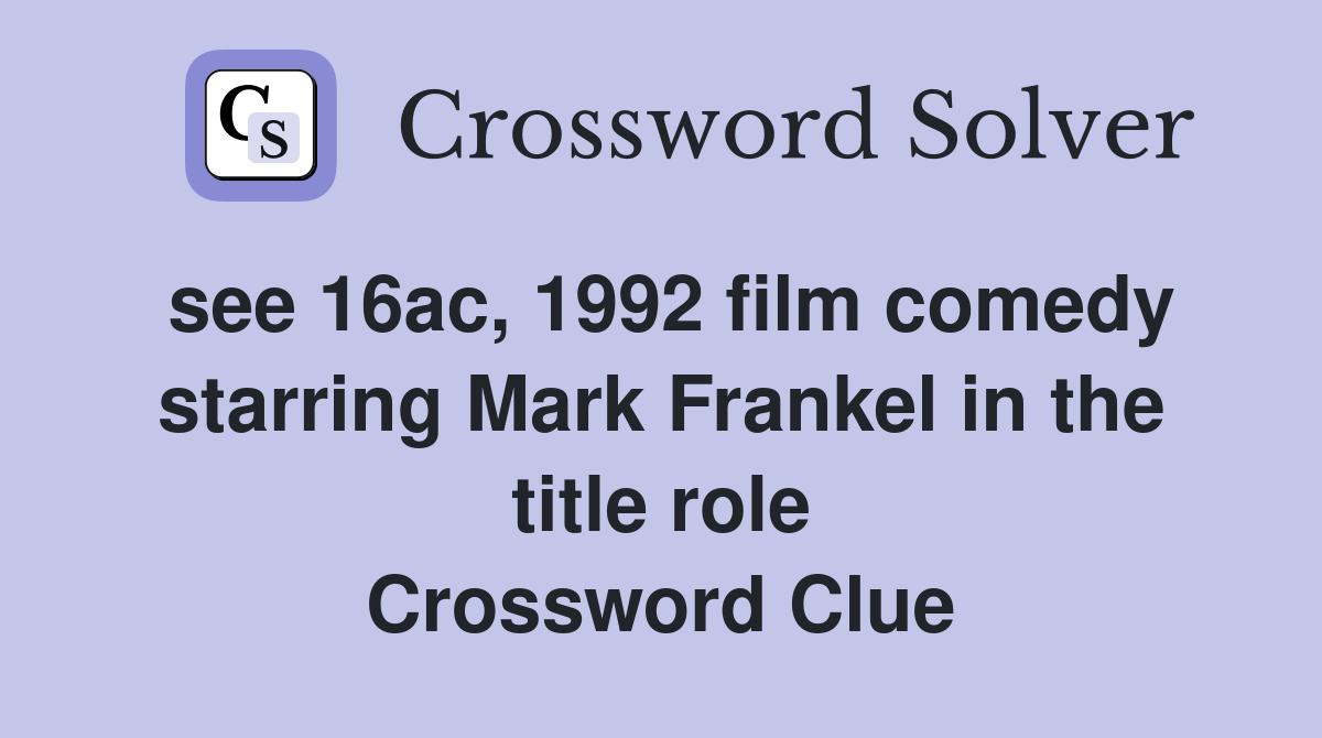 see 16ac, 1992 film comedy starring Mark Frankel in the title role Crossword Clue