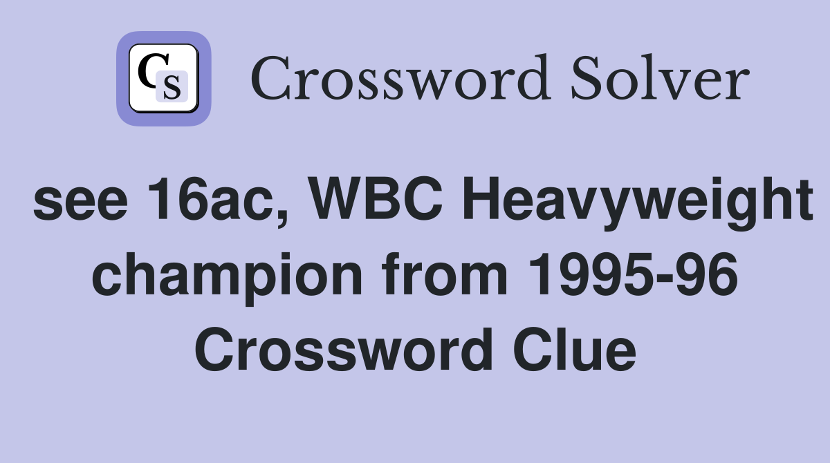 see 16ac, WBC Heavyweight champion from 1995-96 Crossword Clue