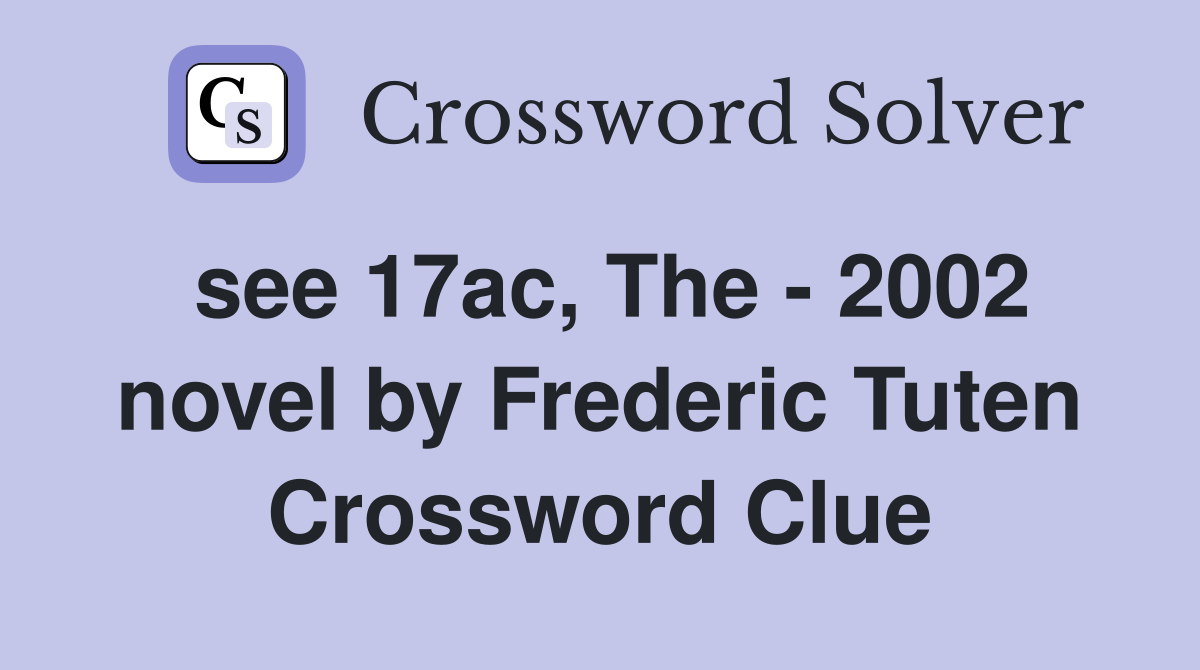 see 17ac, The - 2002 novel by Frederic Tuten Crossword Clue
