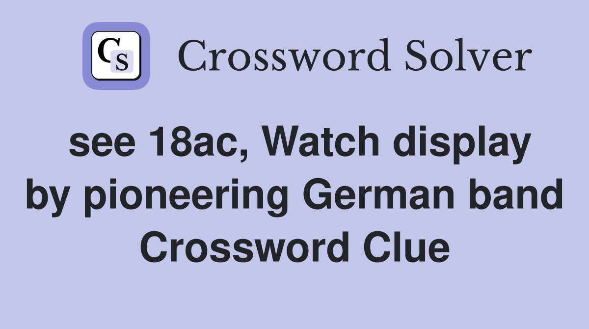 see 18ac, Watch display by pioneering German band Crossword Clue