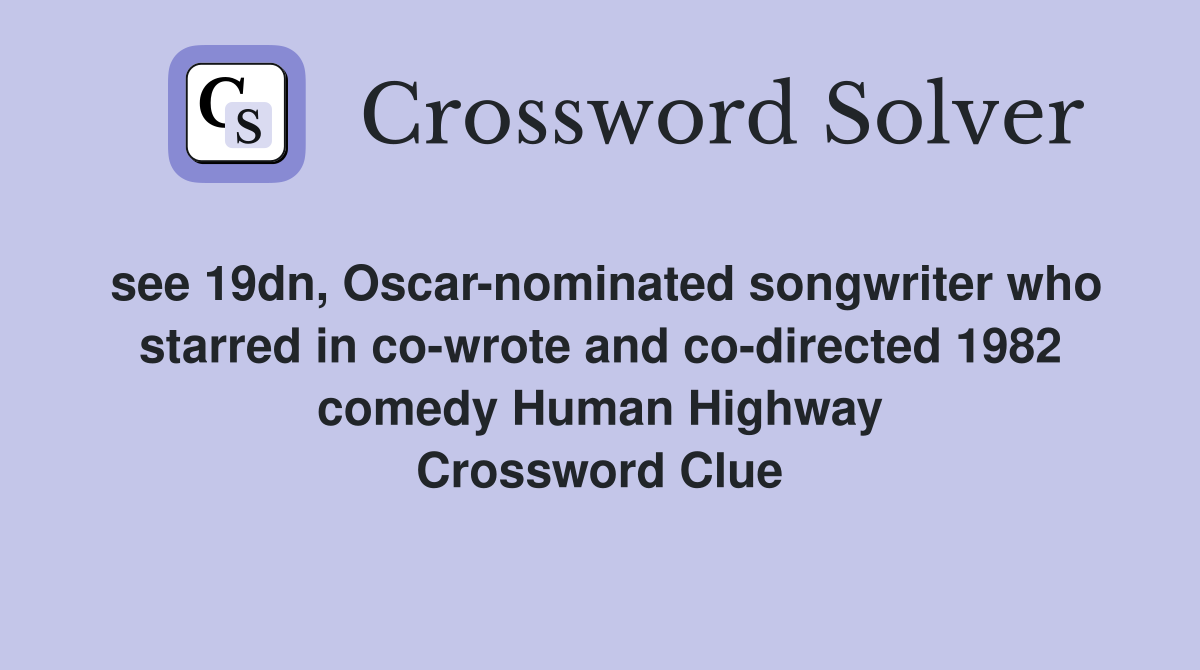 see 19dn, Oscar-nominated songwriter who starred in co-wrote and co-directed 1982 comedy Human Highway Crossword Clue