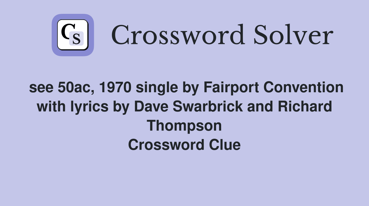see 50ac, 1970 single by Fairport Convention with lyrics by Dave Swarbrick and Richard Thompson Crossword Clue