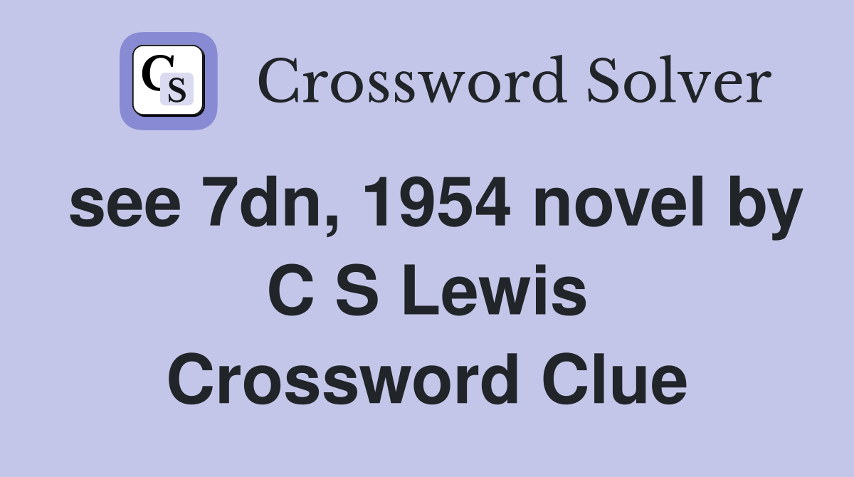 see 7dn, 1954 novel by C S Lewis Crossword Clue