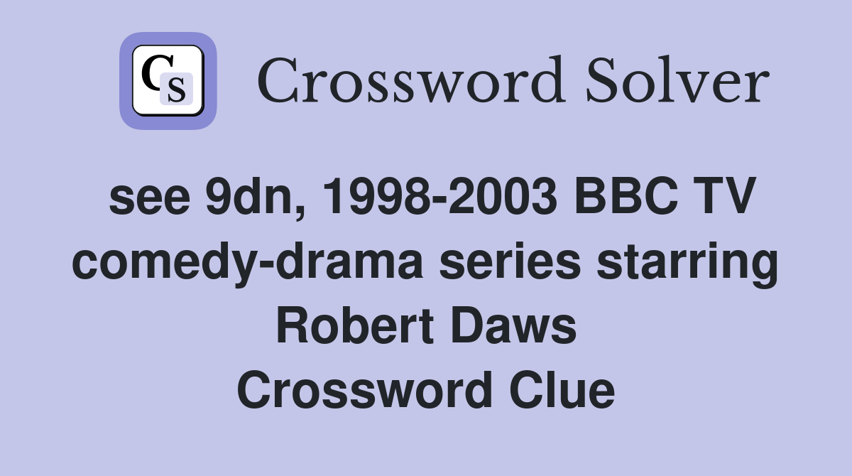 see 9dn, 1998-2003 BBC TV comedy-drama series starring Robert Daws Crossword Clue