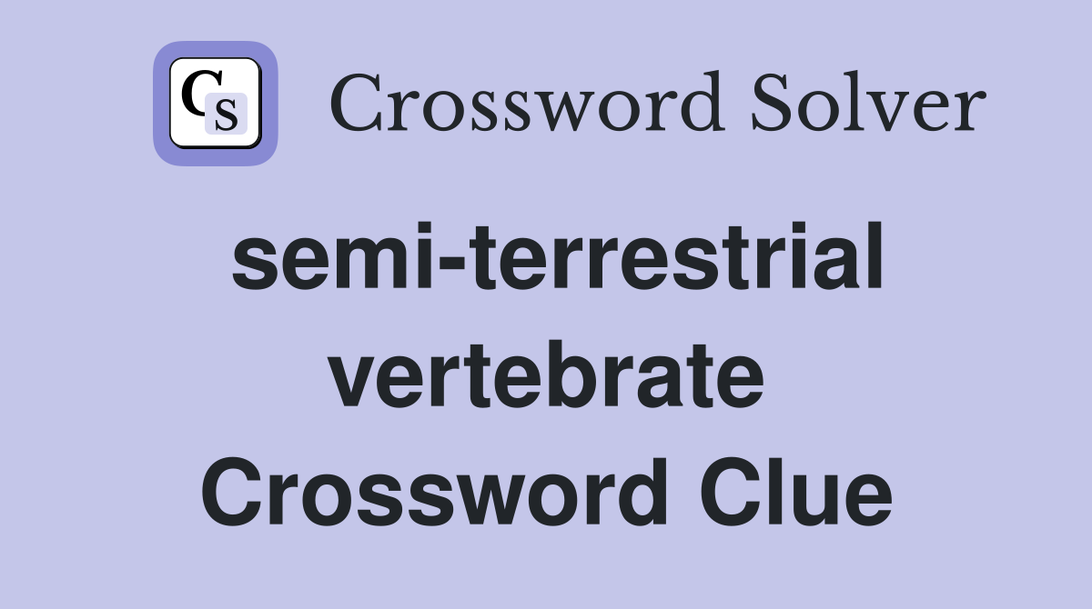 semi-terrestrial vertebrate Crossword Clue