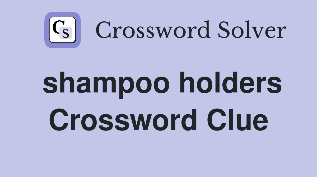 shampoo holders Crossword Clue