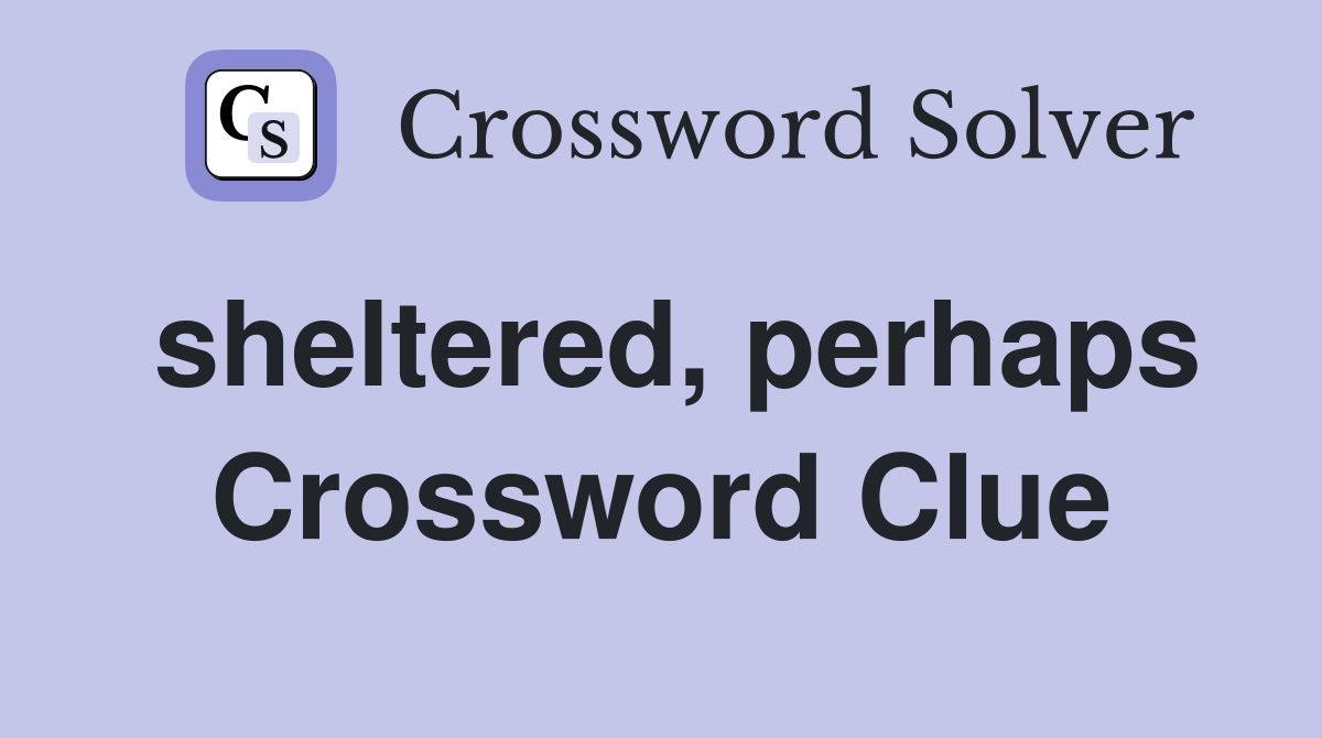 sheltered, perhaps Crossword Clue