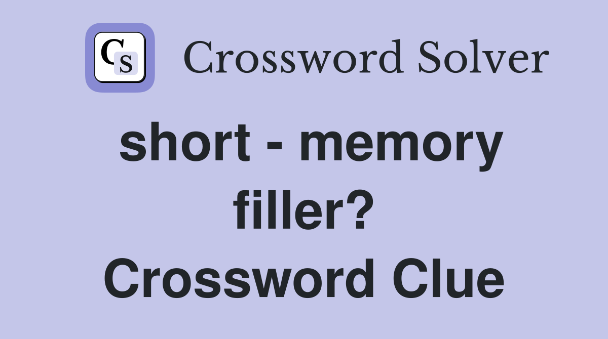 short - memory filler? Crossword Clue
