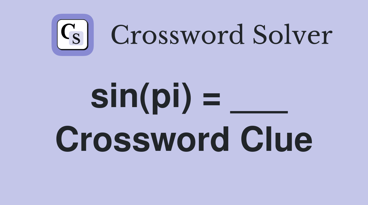 sin(pi) = ___ Crossword Clue