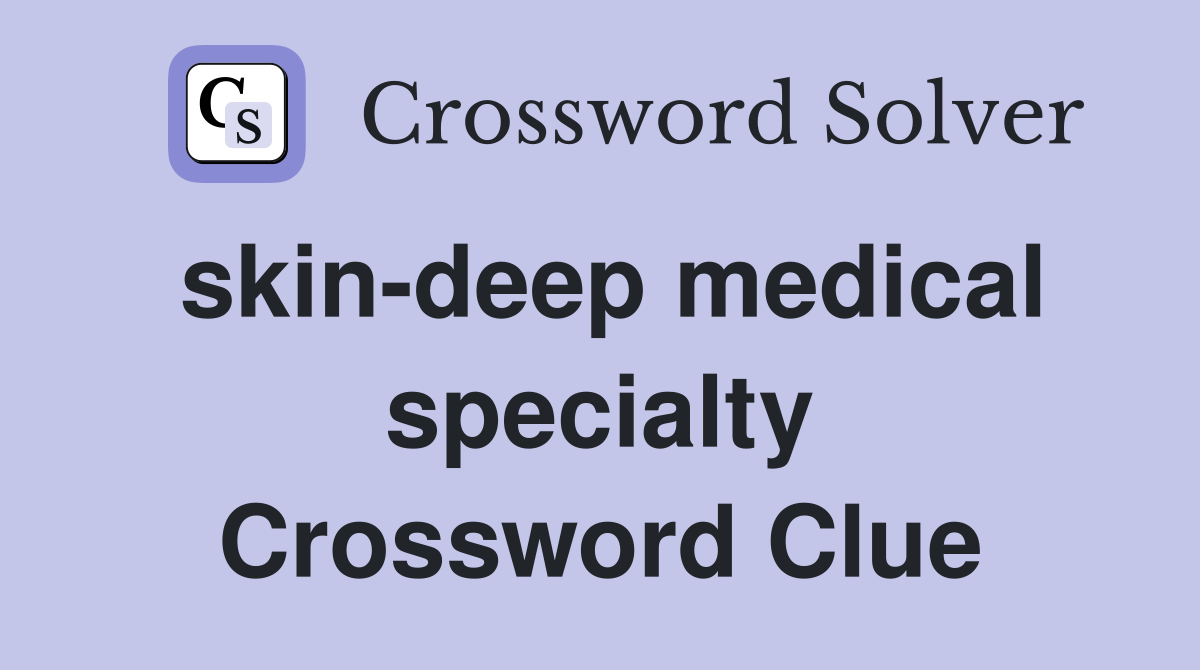 skin-deep medical specialty Crossword Clue
