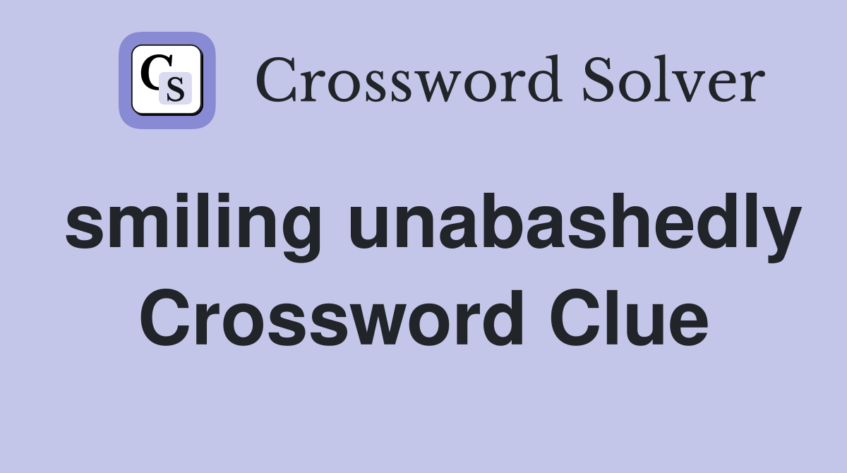 smiling unabashedly Crossword Clue