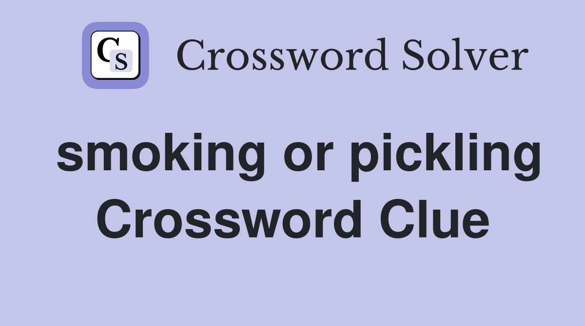smoking or pickling Crossword Clue