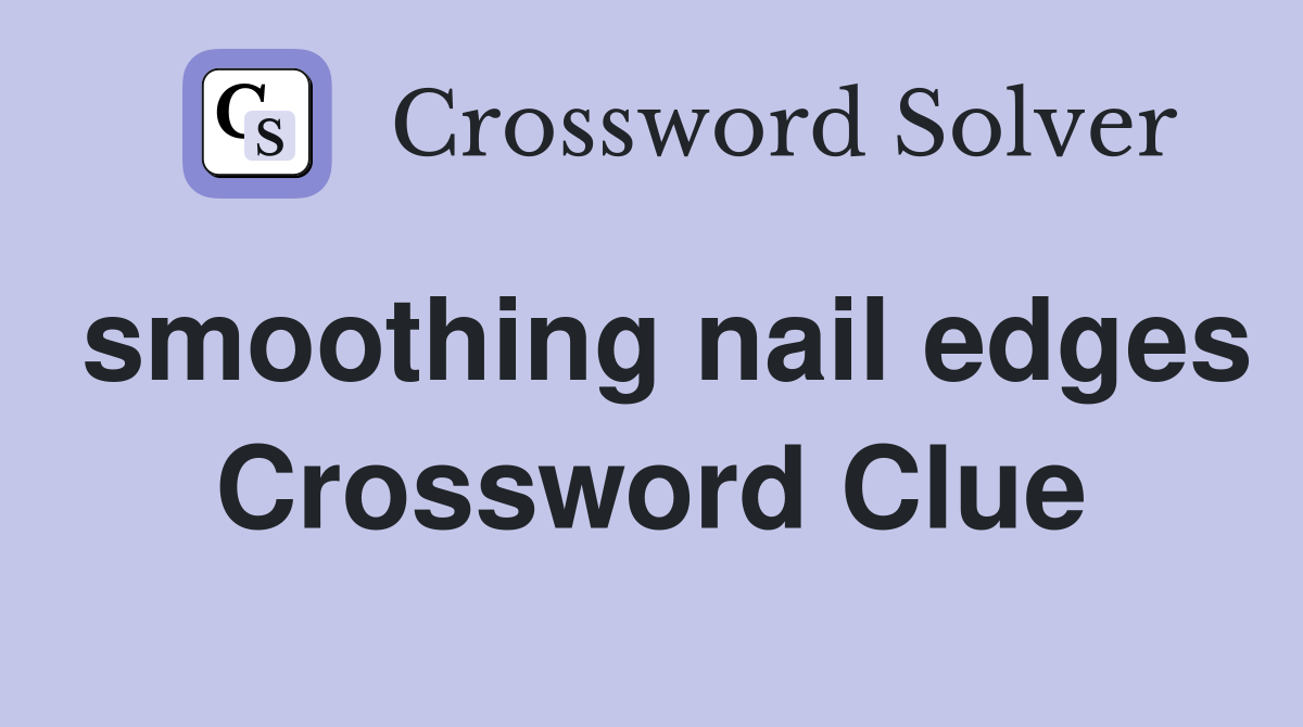 smoothing nail edges Crossword Clue