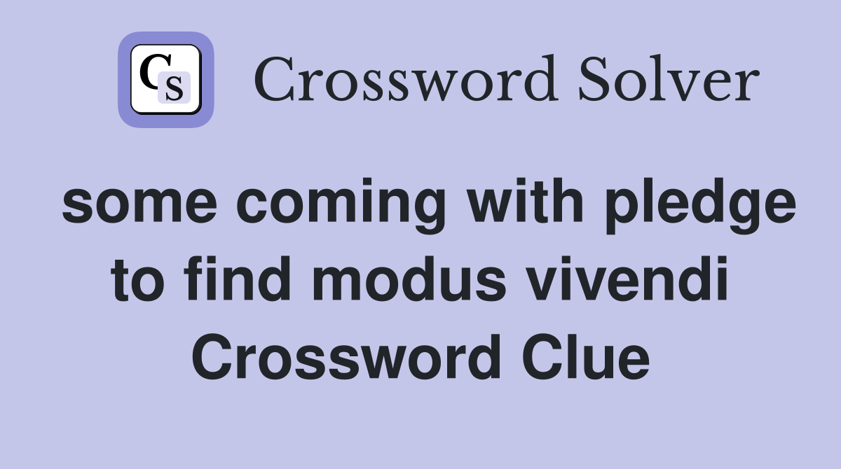 some coming with pledge to find modus vivendi Crossword Clue